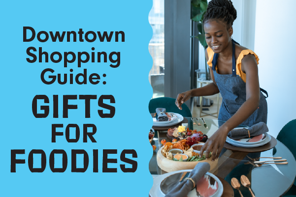 Downtown Shopping Guides: Gifts for Foodies