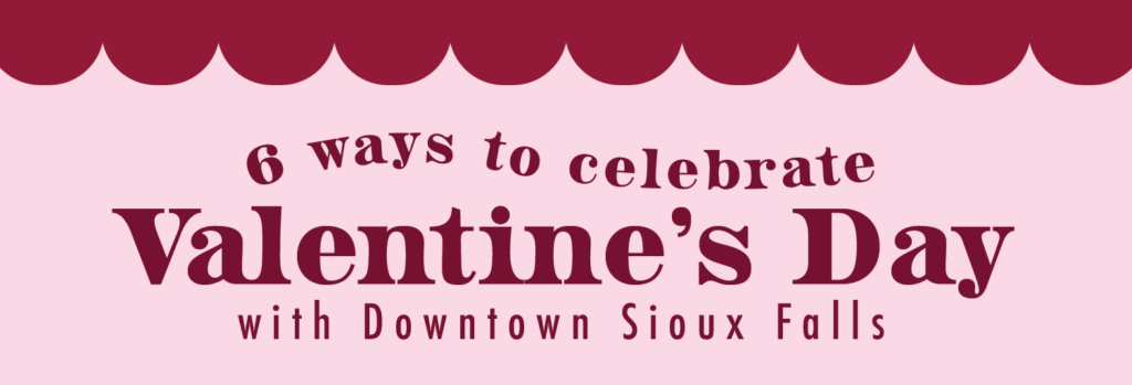 6 Ways to Celebrate Valentine’s Day with Downtown Sioux Falls